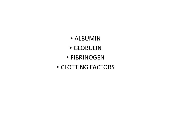  • ALBUMIN • GLOBULIN • FIBRINOGEN • CLOTTING FACTORS 