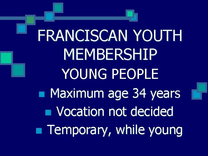 FRANCISCAN YOUTH MEMBERSHIP YOUNG PEOPLE Maximum age 34 years n Vocation not decided n