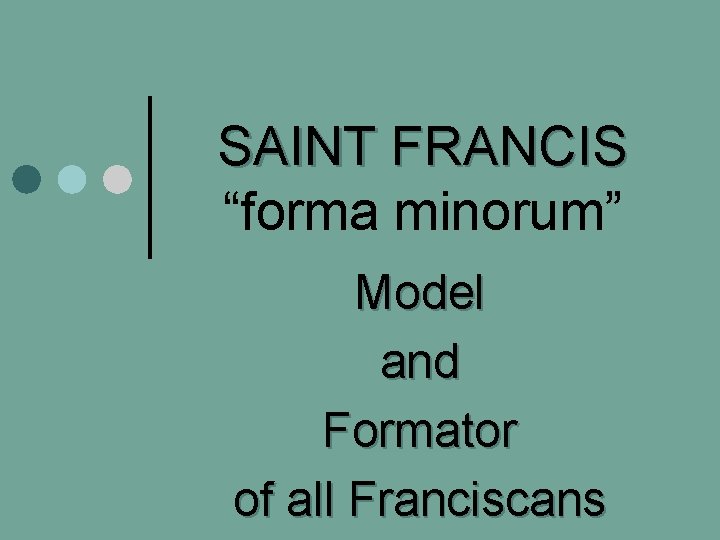 SAINT FRANCIS “forma minorum” Model and Formator of all Franciscans 