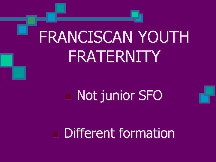 FRANCISCAN YOUTH FRATERNITY n n Not junior SFO Different formation 