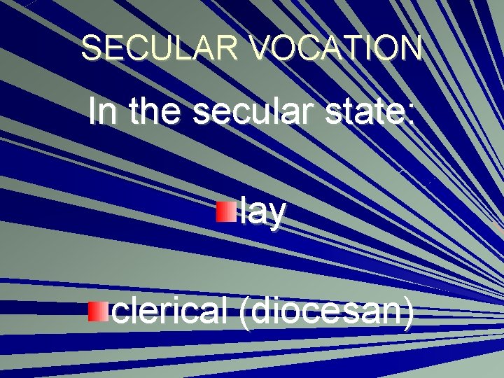 SECULAR VOCATION In the secular state: lay clerical (diocesan) 