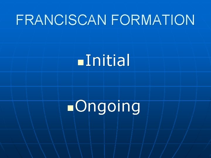 FRANCISCAN FORMATION n n Initial Ongoing 