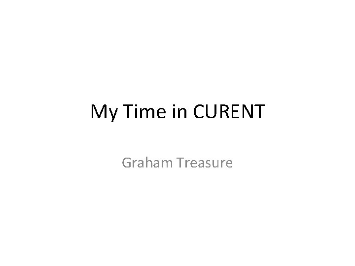 My Time in CURENT Graham Treasure 