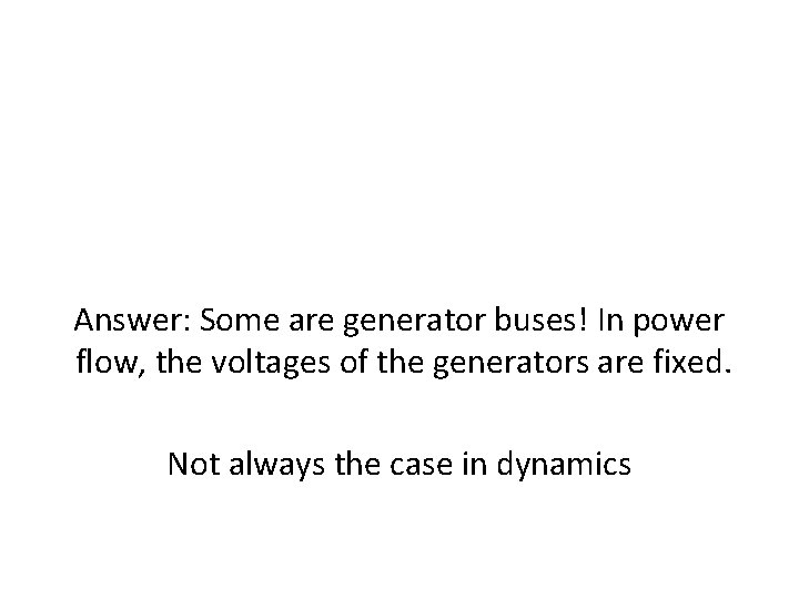 Answer: Some are generator buses! In power flow, the voltages of the generators are