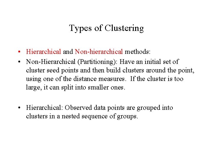 Types of Clustering • Hierarchical and Non-hierarchical methods: • Non-Hierarchical (Partitioning): Have an initial