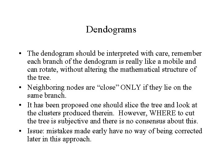 Dendograms • The dendogram should be interpreted with care, remember each branch of the