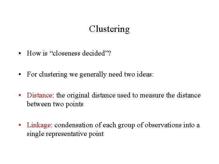 Clustering • How is “closeness decided”? • For clustering we generally need two ideas: