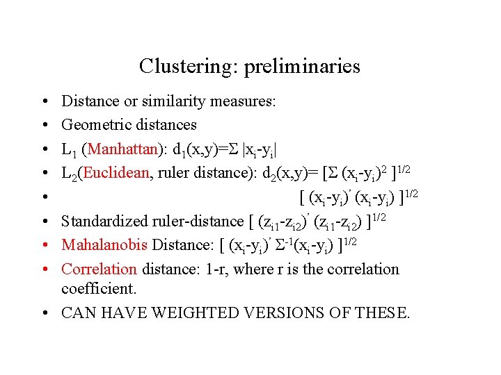 Clustering: preliminaries • • Distance or similarity measures: Geometric distances L 1 (Manhattan): d