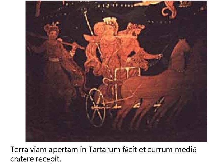 Terra viam apertam in Tartarum fēcit et currum mediō crātēre recēpit. 