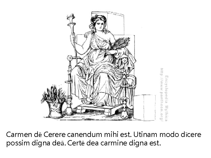 Carmen dē Cerere canendum mihi est. Utinam modo dīcere possim digna deā. Certē dea