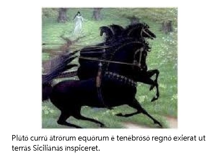 Plūtō currū ātrōrum equōrum ē tenēbrōsō regnō exierat ut terrās Siciliānās īnspiceret. 