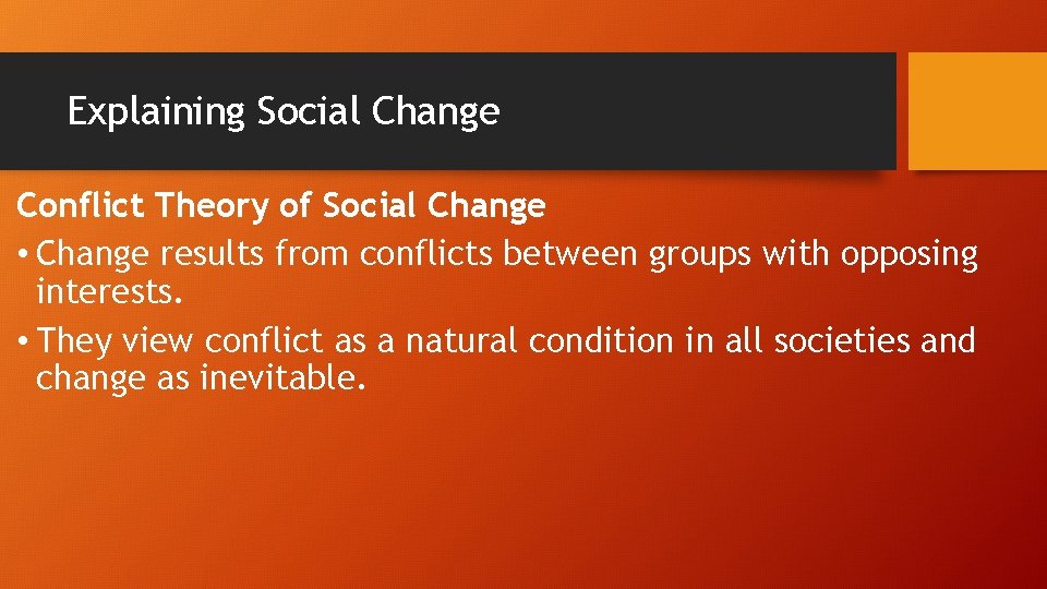 Explaining Social Change Conflict Theory of Social Change • Change results from conflicts between