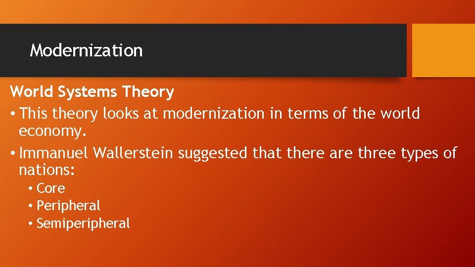 Modernization World Systems Theory • This theory looks at modernization in terms of the