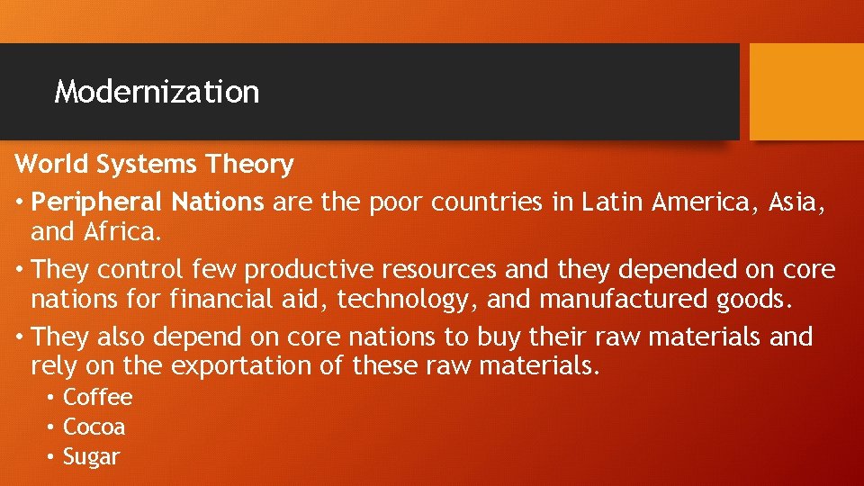 Modernization World Systems Theory • Peripheral Nations are the poor countries in Latin America,