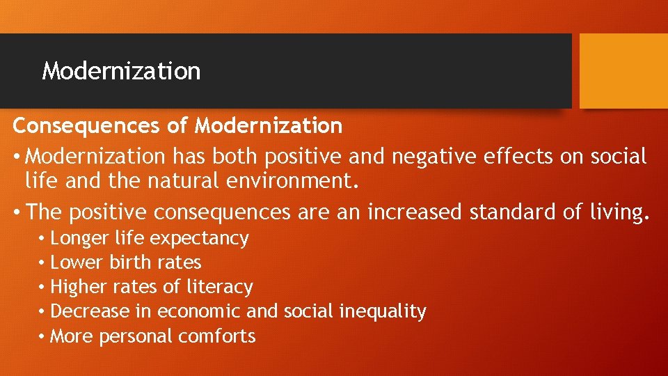 Modernization Consequences of Modernization • Modernization has both positive and negative effects on social