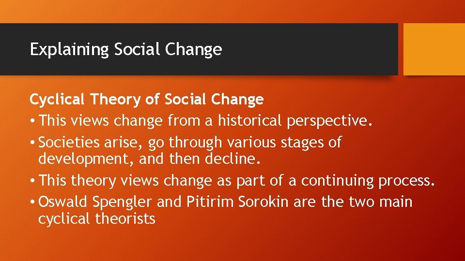 Explaining Social Change Cyclical Theory of Social Change • This views change from a