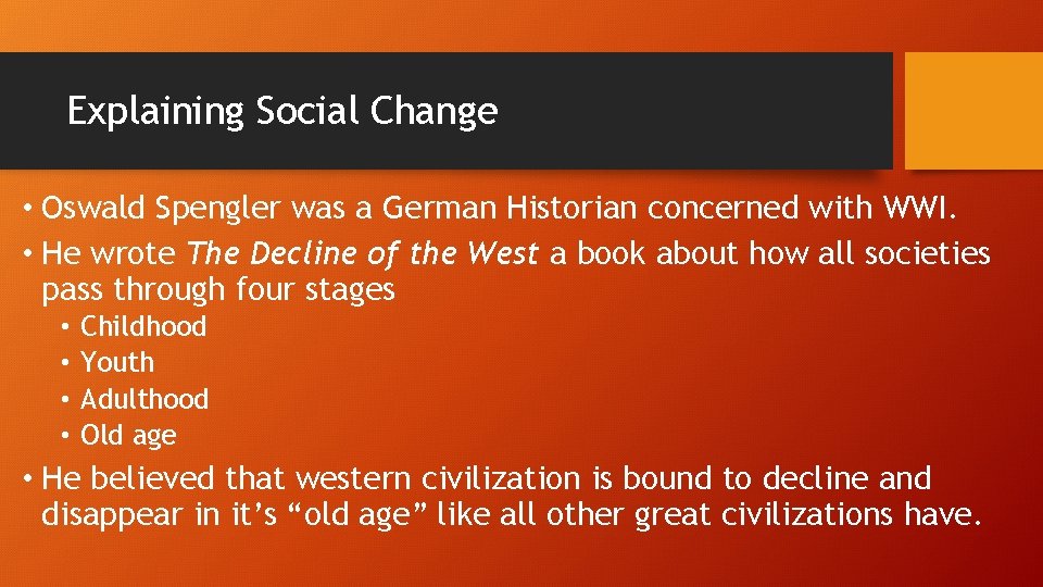 Explaining Social Change • Oswald Spengler was a German Historian concerned with WWI. •