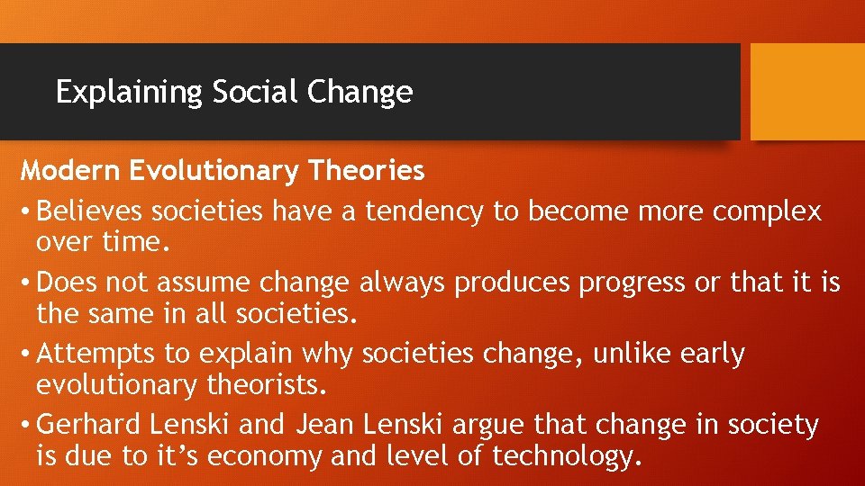 Explaining Social Change Modern Evolutionary Theories • Believes societies have a tendency to become