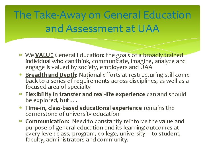 The Take-Away on General Education and Assessment at UAA We VALUE General Education: the