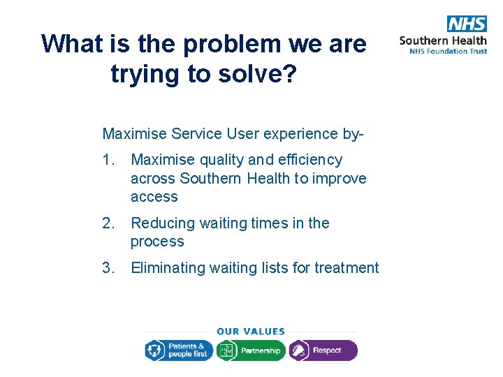 What is the problem we are trying to solve? Maximise Service User experience by-