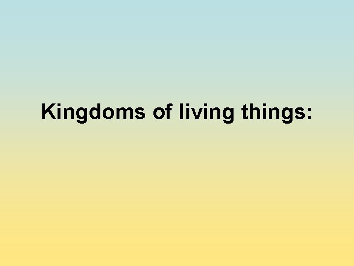 Kingdoms of living things: 