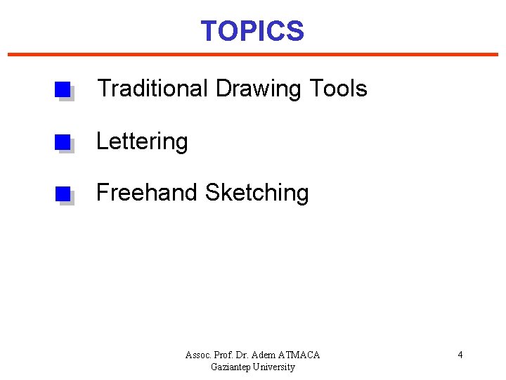 TOPICS Traditional Drawing Tools Lettering Freehand Sketching Assoc. Prof. Dr. Adem ATMACA Gaziantep University
