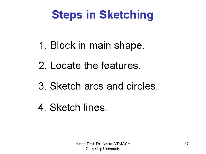 Steps in Sketching 1. Block in main shape. 2. Locate the features. 3. Sketch