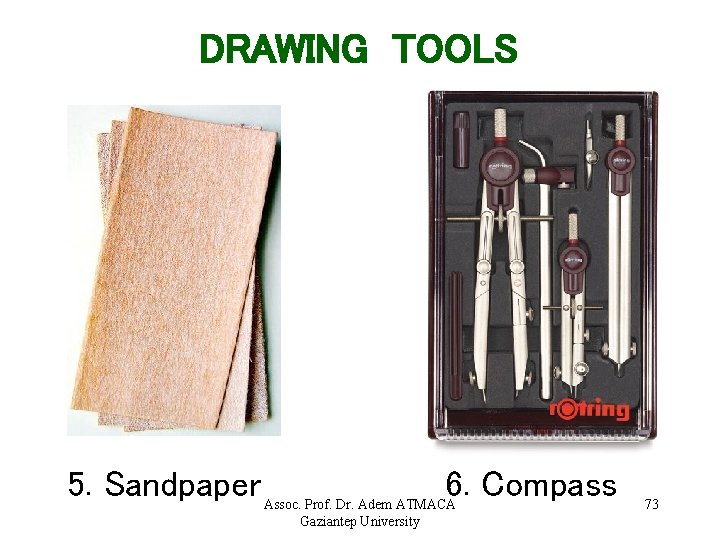 DRAWING TOOLS 5. Sandpaper 6. Compass Assoc. Prof. Dr. Adem ATMACA Gaziantep University 73