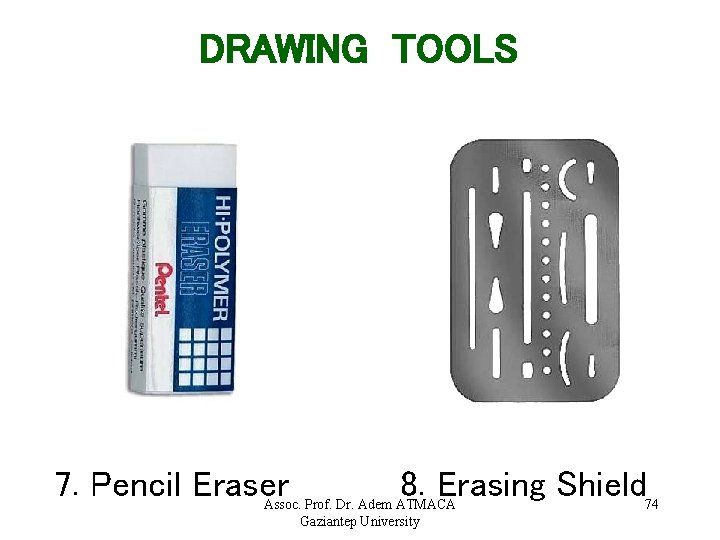 DRAWING TOOLS 7. Pencil Eraser 8. Erasing Shield Assoc. Prof. Dr. Adem ATMACA Gaziantep