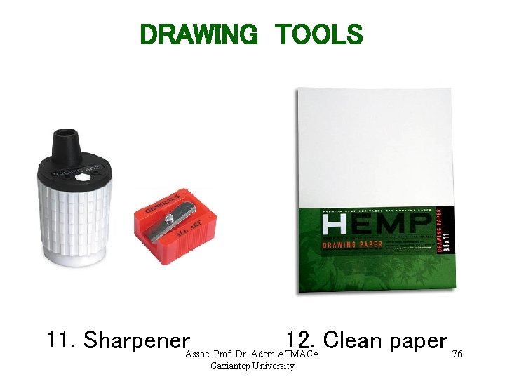 DRAWING TOOLS 11. Sharpener 12. Clean paper Assoc. Prof. Dr. Adem ATMACA Gaziantep University