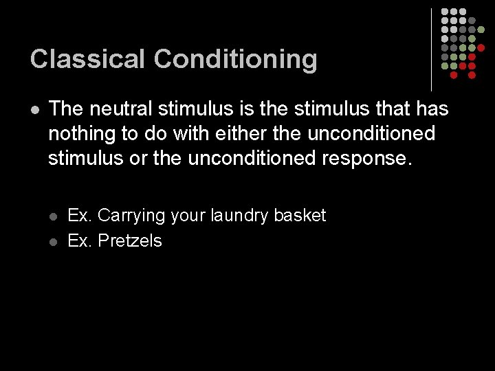 Classical Conditioning l The neutral stimulus is the stimulus that has nothing to do