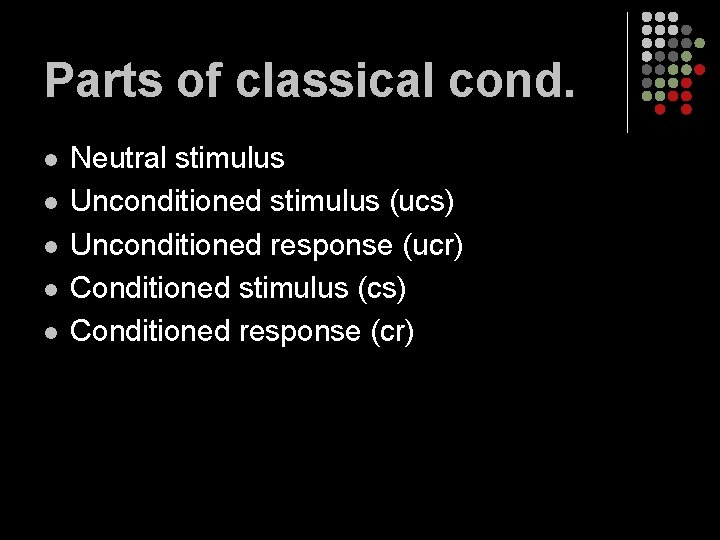 Parts of classical cond. l l l Neutral stimulus Unconditioned stimulus (ucs) Unconditioned response