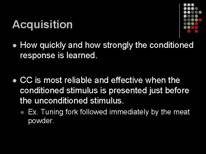 Acquisition l How quickly and how strongly the conditioned response is learned. l CC