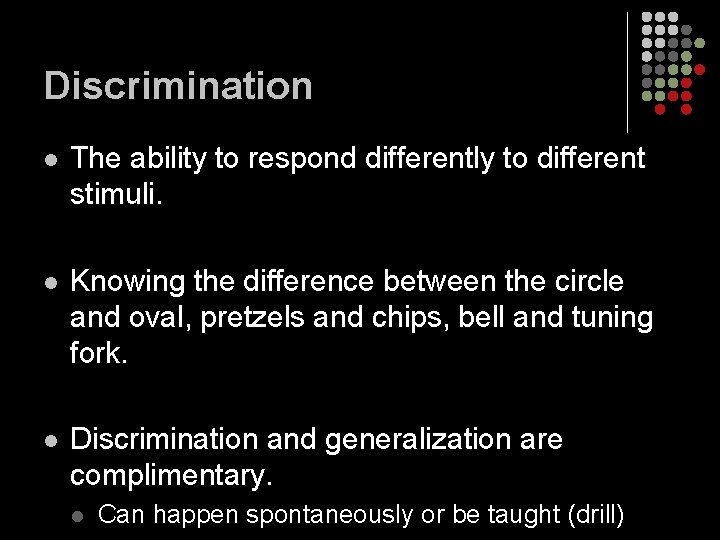 Discrimination l The ability to respond differently to different stimuli. l Knowing the difference