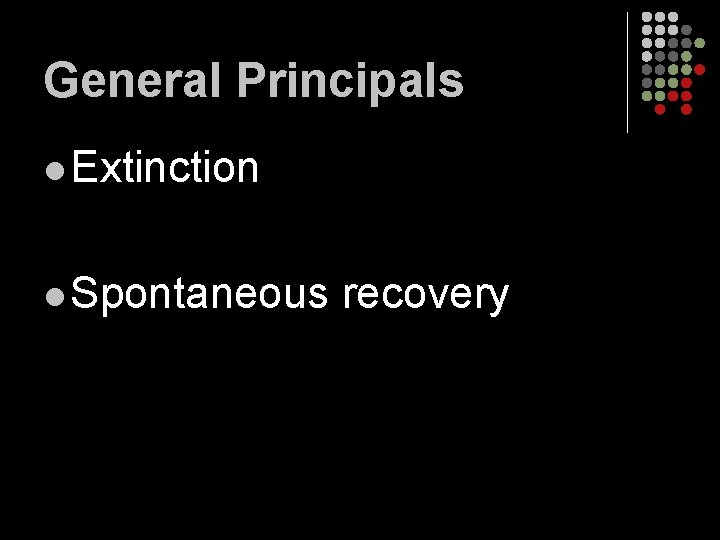 General Principals l Extinction l Spontaneous recovery 