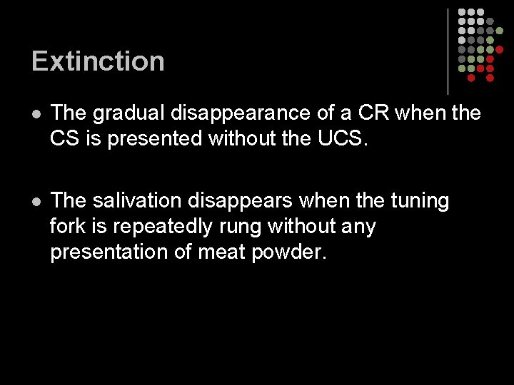 Extinction l The gradual disappearance of a CR when the CS is presented without