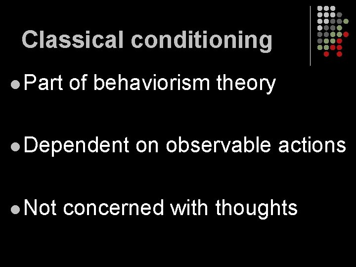 Classical conditioning l Part of behaviorism theory l Dependent l Not on observable actions