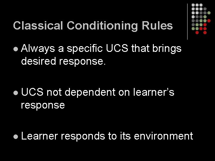 Classical Conditioning Rules l Always a specific UCS that brings desired response. l UCS