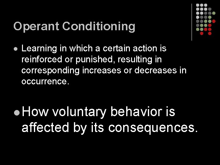 Operant Conditioning l Learning in which a certain action is reinforced or punished, resulting