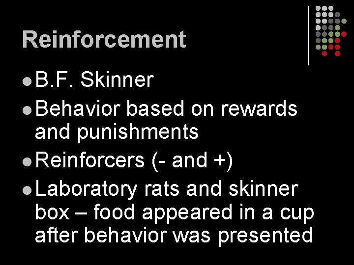 Reinforcement l B. F. Skinner l Behavior based on rewards and punishments l Reinforcers