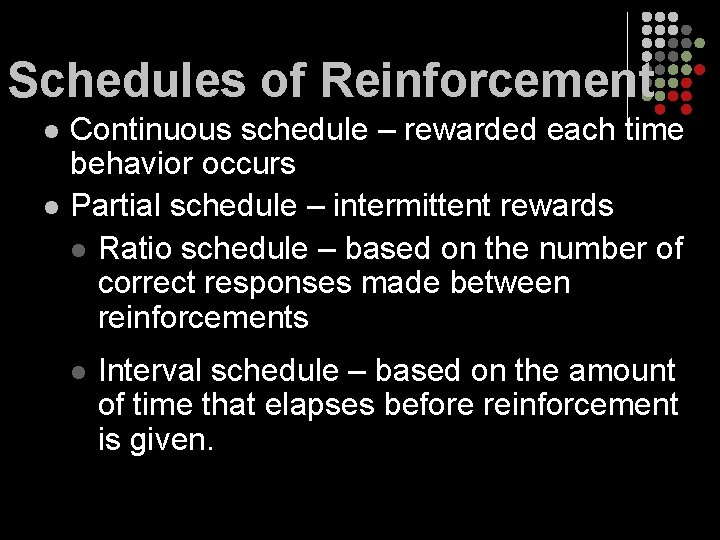 Schedules of Reinforcement l l Continuous schedule – rewarded each time behavior occurs Partial