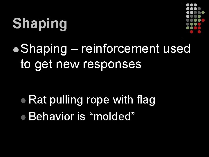 Shaping l Shaping – reinforcement used to get new responses l Rat pulling rope