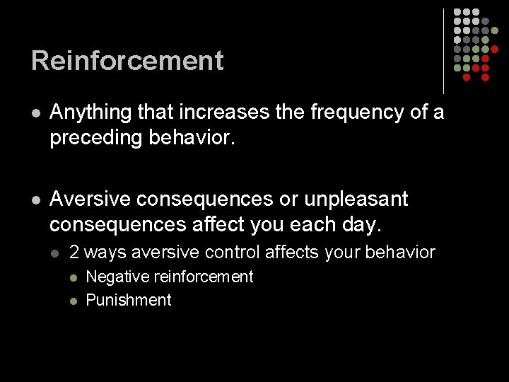 Reinforcement l Anything that increases the frequency of a preceding behavior. l Aversive consequences