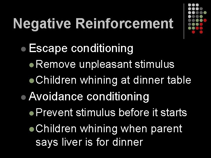 Negative Reinforcement l Escape conditioning l Remove unpleasant stimulus l Children whining at dinner