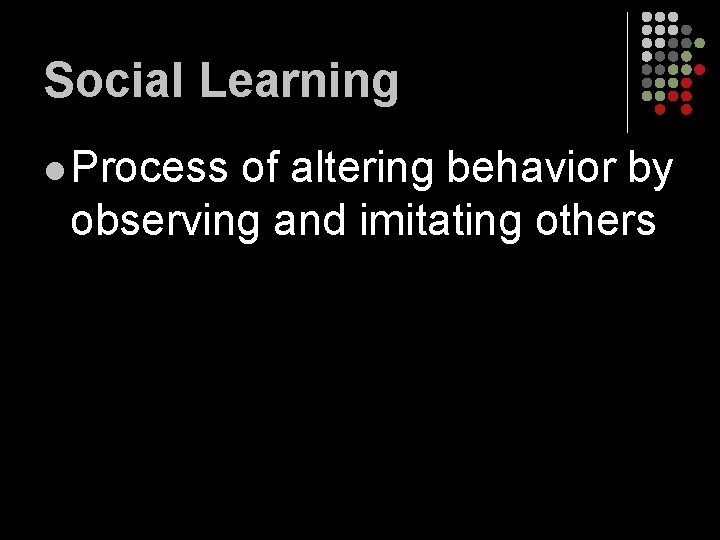 Social Learning l Process of altering behavior by observing and imitating others 