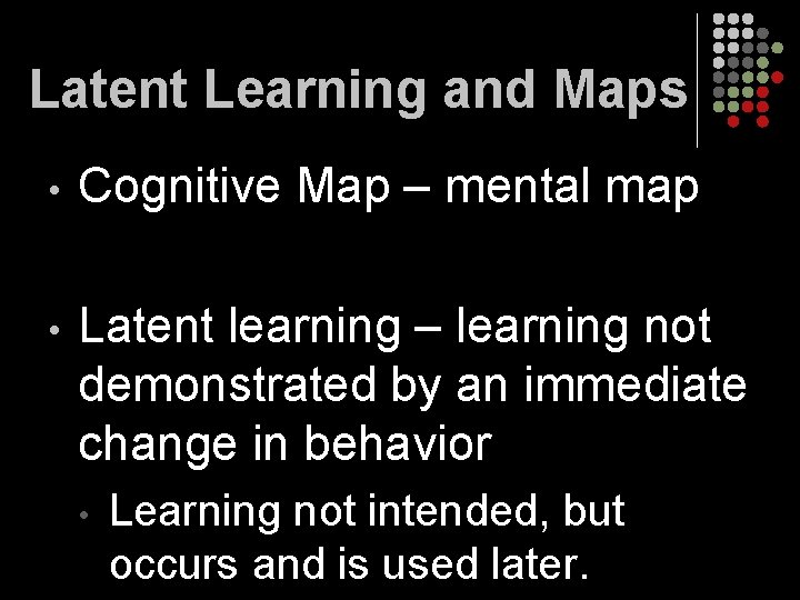 Latent Learning and Maps • Cognitive Map – mental map • Latent learning –