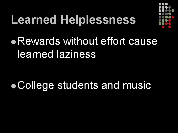 Learned Helplessness l Rewards without effort cause learned laziness l College students and music