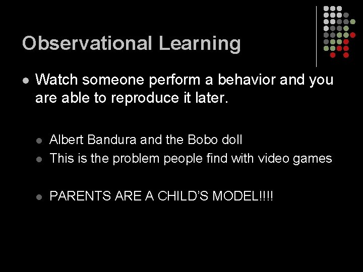 Observational Learning l Watch someone perform a behavior and you are able to reproduce