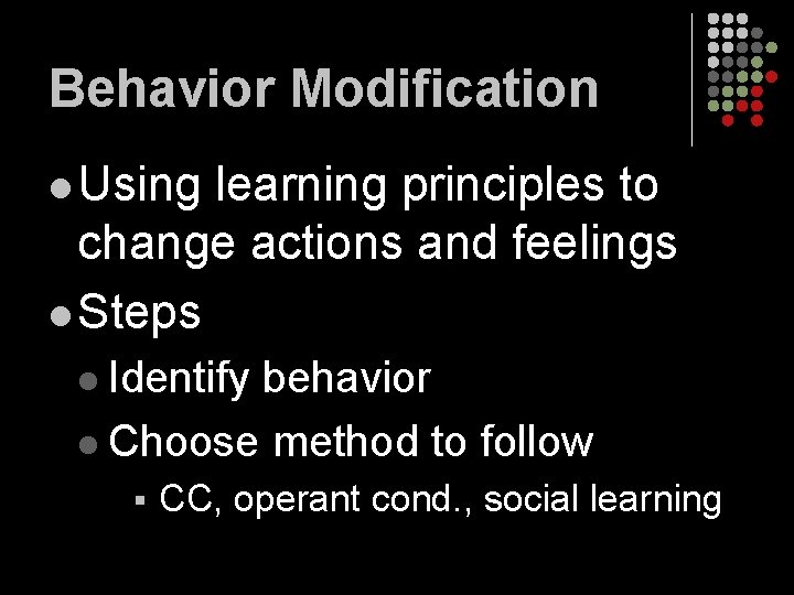 Behavior Modification l Using learning principles to change actions and feelings l Steps l