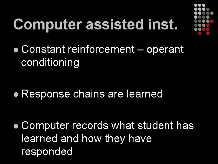Computer assisted inst. l Constant reinforcement – operant conditioning l Response chains are learned